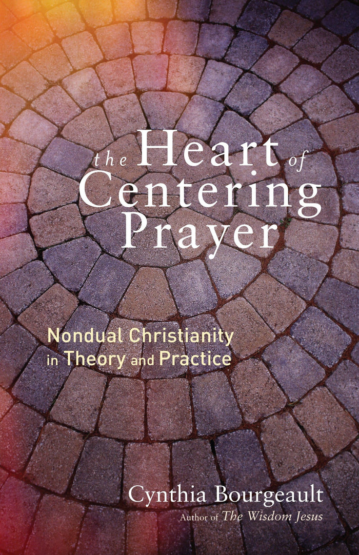 The Heart of Centering Prayer: Nondual Christianity in Theory and Practice by Cynthia Bourgeault - Paperback cover