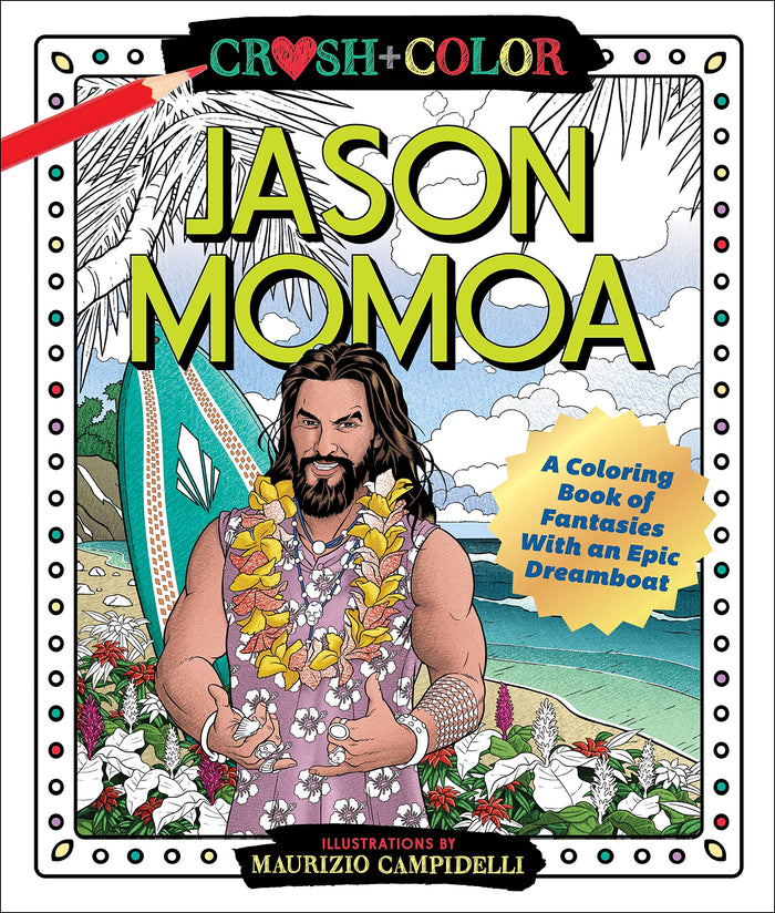 Crush and Color: Jason Momoa: A Coloring Book of Fantasies With an Epic Dreamboat (Crush + Color) by Maurizio Campidelli - Paperback cover