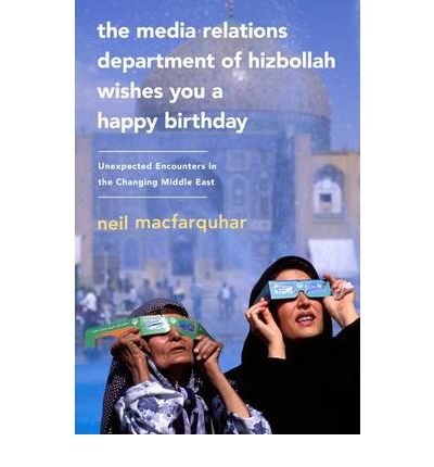 The Media Relations Department of Hizbollah Wishes You a Happy Birthday Unexpected Encounters in the Changing Middle East by MacFarquhar, Neil ( AUTHOR ) Apr-01-2010 Paperback by Neil MacFarquhar - Paperback cover