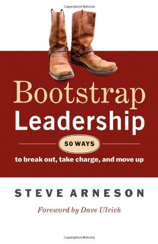 Bootstrap Leadership: 50 Ways to Break Out, Take Charge, and Move Up by Steve Arneson - Paperback cover