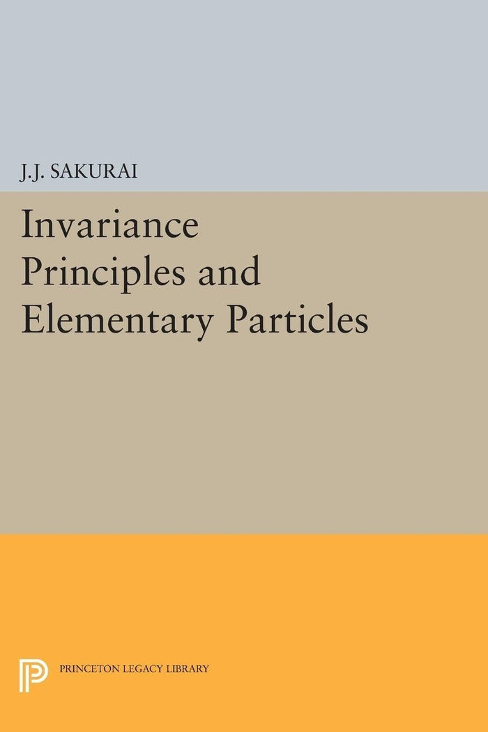Invariance Principles and Elementary Particles (Princeton Legacy Library) by Jun John Sakurai - Paperback cover