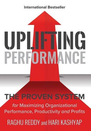 Uplifting Performance: The Proven System for Maximizing Organizational Performance, Productivity and Profits by Raghu Reddy - Hardcover cover