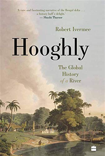 Hooghly : The Global History of a River by Robert Ivermee - Hardcover cover