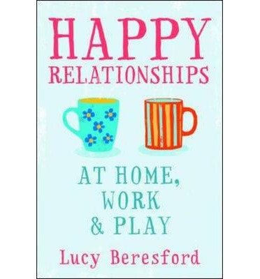[(Happy Relationships at Home, Work and Play)] [Author: Lucy Beresford] published on (January, 2014) by Lucy Beresford - Paperback cover