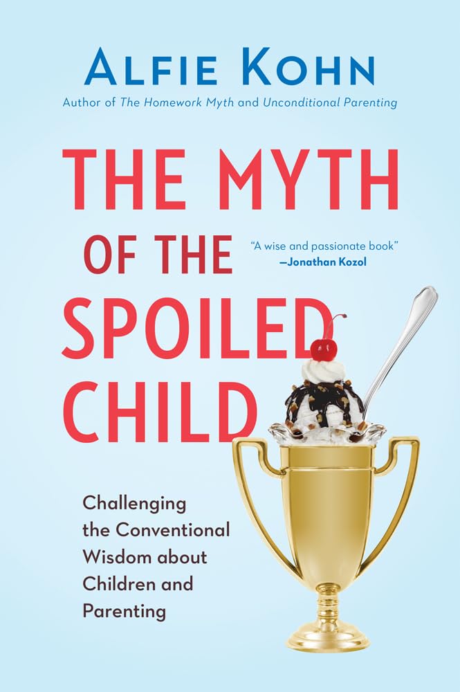 The Myth of the Spoiled Child: Challenging the Conventional Wisdom about Children and Parenting by Alfie Kohn - Hardcover cover
