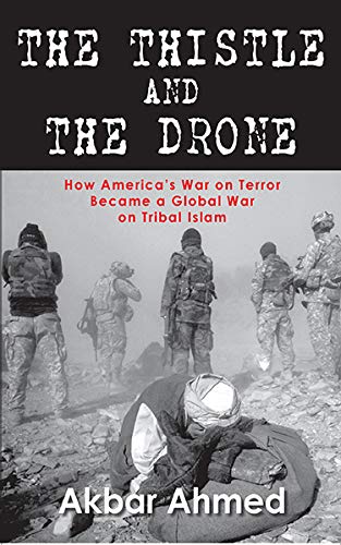 The Thistle and the Drone: How America's War on Terror Became a Global War on Tribal Islam by Akbar Ahmed - Paperback cover