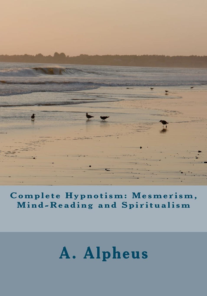 Complete Hypnotism: Mesmerism, Mind-Reading and Spiritualism by A. Alpheus - Paperback cover