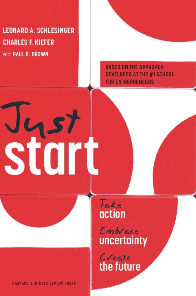 Just Start: Take Action, Embrace Uncertainty, Create the Future by Charles F. Kiefer - Hardcover cover