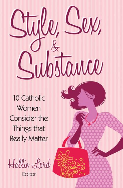 Style, Sex, & Substance: 10 Catholic Women Consider the Things That Really Matter - Paperback cover