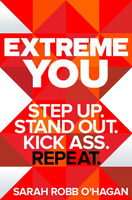Extreme You: Step Up. Stand Out. Kick Ass. Repeat. – A Practical Training Program for Refusing to Settle and Achieving Personal Goals by Sarah Robb O'Hagan - Hardcover cover