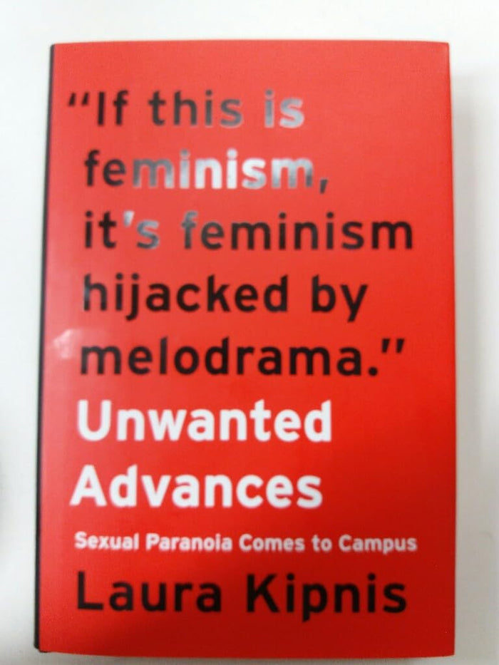Unwanted Advances: Sexual Paranoia Comes to Campus – A Risk-Taking Feminist Interrogation of Title IX, Hook-Up Culture, and Intellectual Freedom by Laura Kipnis - Hardcover cover