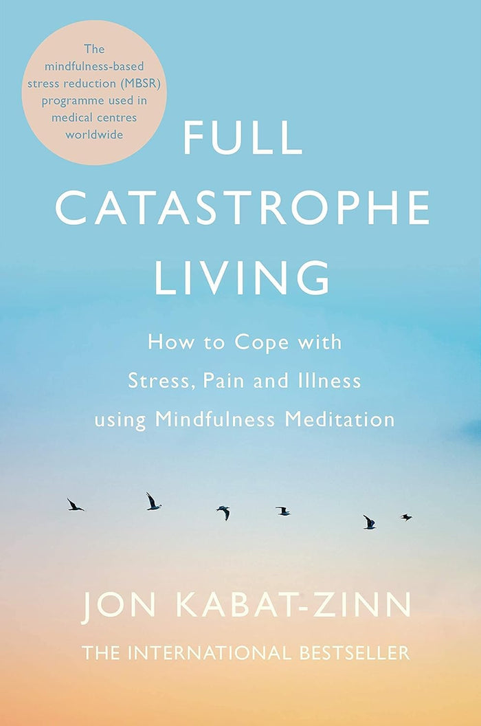 Full Catastrophe Living How to Cope with Stress, Pain and Illness Using Mindfulness Meditation by Jon Kabat-Zinn - Paperback cover