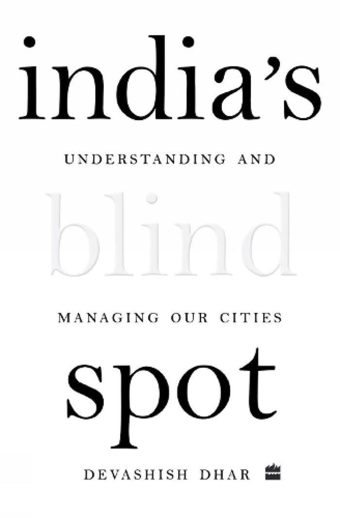 India's Blind Spot: Understanding and Managing Our Cities by Devashish Dhar - Hardcover cover