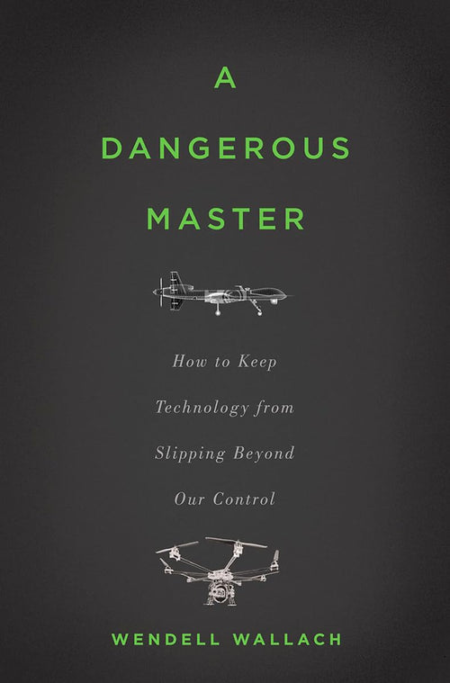 A Dangerous Master: How to Keep Technology from Slipping Beyond Our Control by Wendell Wallach - Hardcover cover