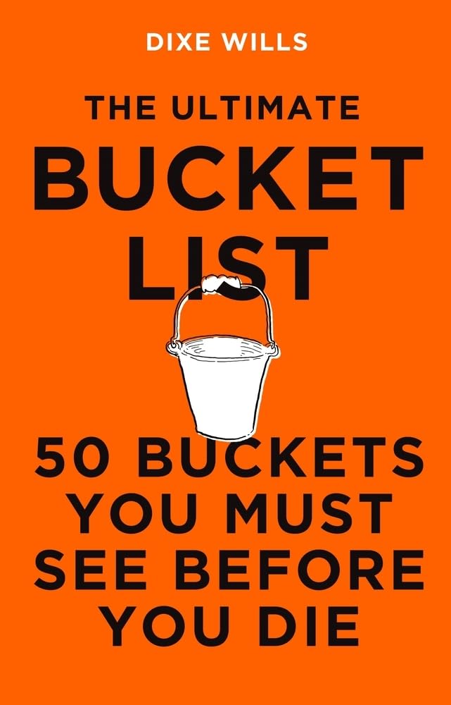 The Ultimate Bucket List: 50 Buckets You Must See Before You Die by Dixe Wills - Hardcover cover