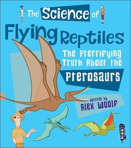 The Science of Flying Reptiles: The Pterrifying Truth about the Pterosaurs by Alex Woolf (author) - Hardcover cover