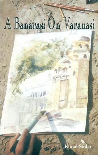 A Banarasi on Varanasi by Kunal Sinha - Paperback cover