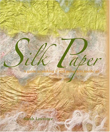 Silk Paper: A Guide to Making It and Using It in Textile Art by Sarah Lawrence - Paperback cover