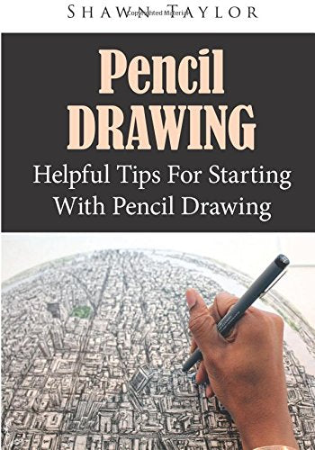 Pencil Drawing: Helpful Tips For Starting With Pencil Drawing by Shawn Taylor - Paperback cover