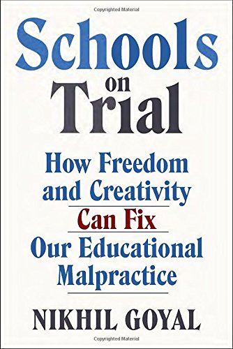 Schools on Trial: How Freedom and Creativity Can Fix Our Educational Malpractice by Nikhil Goyal - Hardcover cover