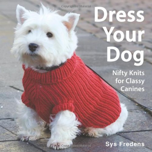 Dress Your Dog: Nifty Knits for Classy Canines by Sys Fredens - Paperback cover