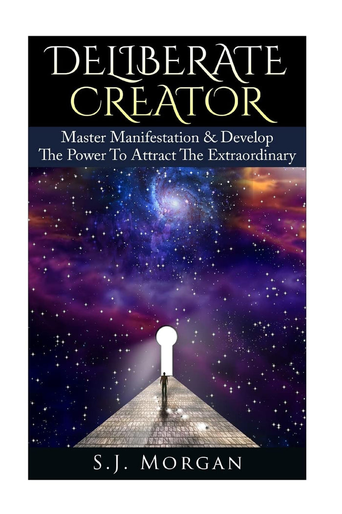 Deliberate Creator: Master Manifestation & Develop The Power To Attract The Extraordinary (Law of Attraction , Manifesting, Manifestation Magic, Abundance, Visualization, Manifestation Miracle) by S.J. Morgan - Paperback cover