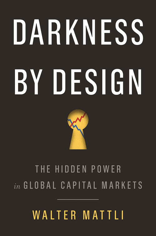 Darkness by Design: The Hidden Power in Global Capital Markets by Walter Mattli - Hardcover cover