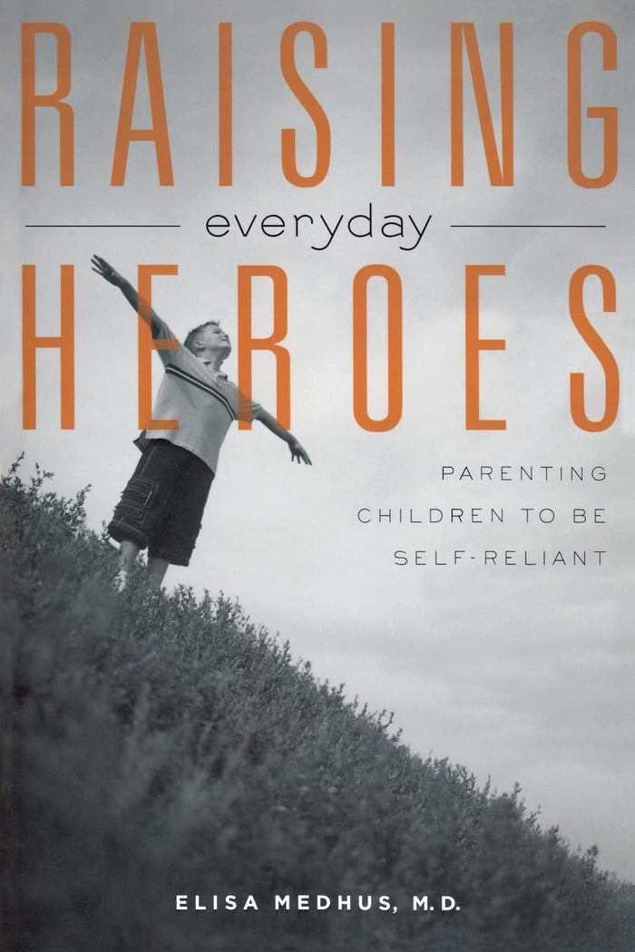 Raising Everyday Heroes: Parenting Children To Be Self-Reliant by Elisa Medhus - Paperback cover