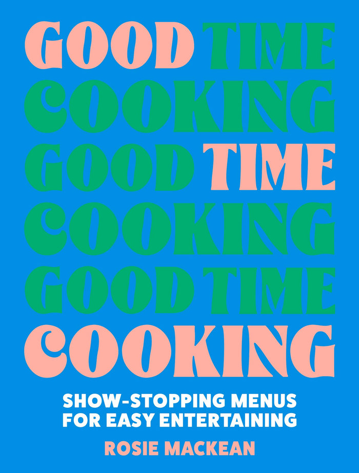Good Time Cooking: The stunning dinner party cookbook from the Pasta Queen, with recipe plans for hosting and entertaining family and friends including gluten-free, vegetarian and vegan by Rosie Mackean - Hardcover cover