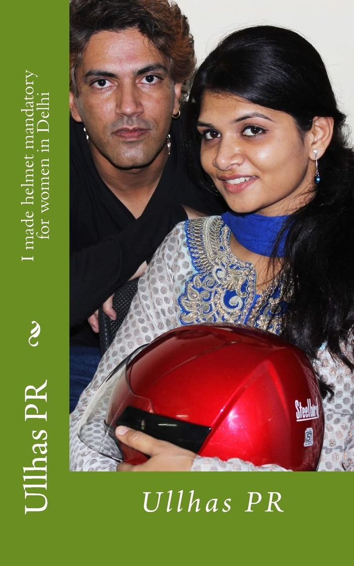 I made helmet mandatory for women in Delhi: Ullhas PR (Women Helmet Delhi) by Shri Ullhas PR - Paperback cover