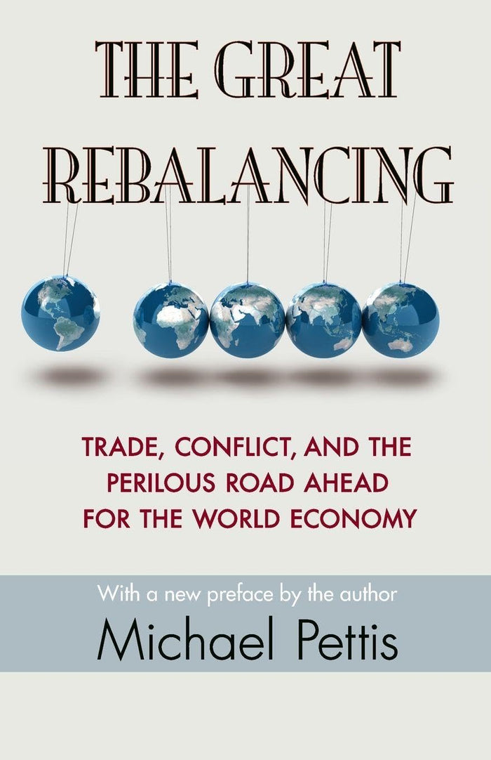 The Great Rebalancing: Trade, Conflict, and the Perilous Road Ahead for the World Economy - Updated Edition by Michael Pettis - Paperback cover