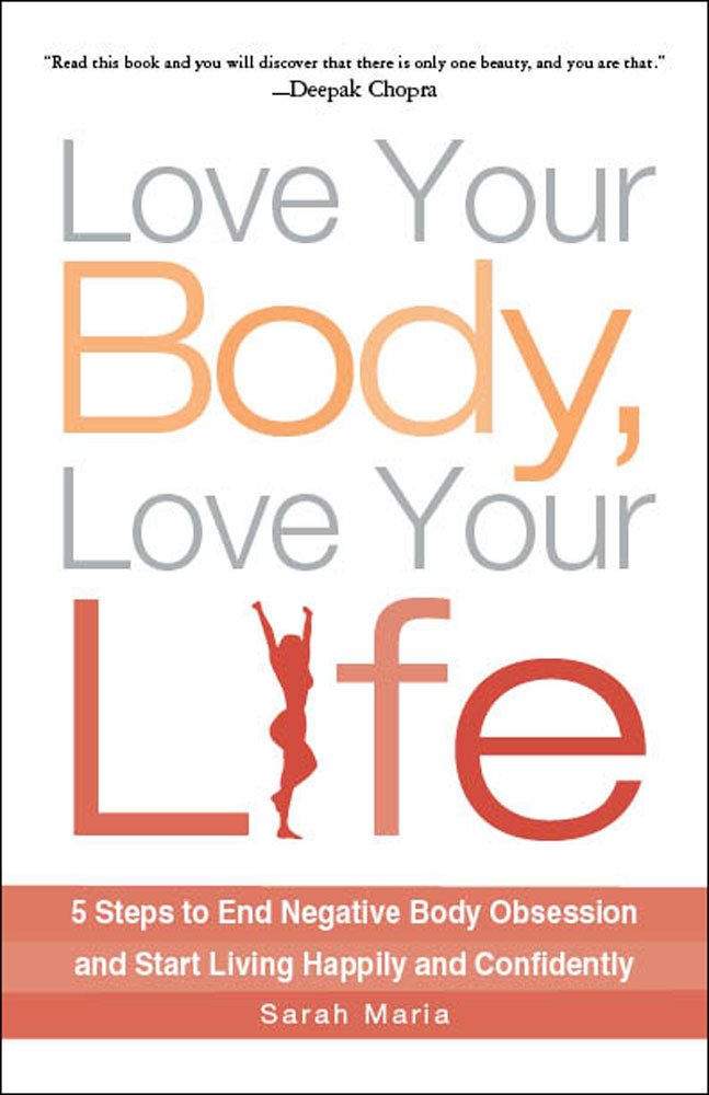 Love Your Body, Love Your Life: 5 Steps to End Negative Body Obsession and Start Living Happily and Confidently by Sarah Maria - Paperback cover