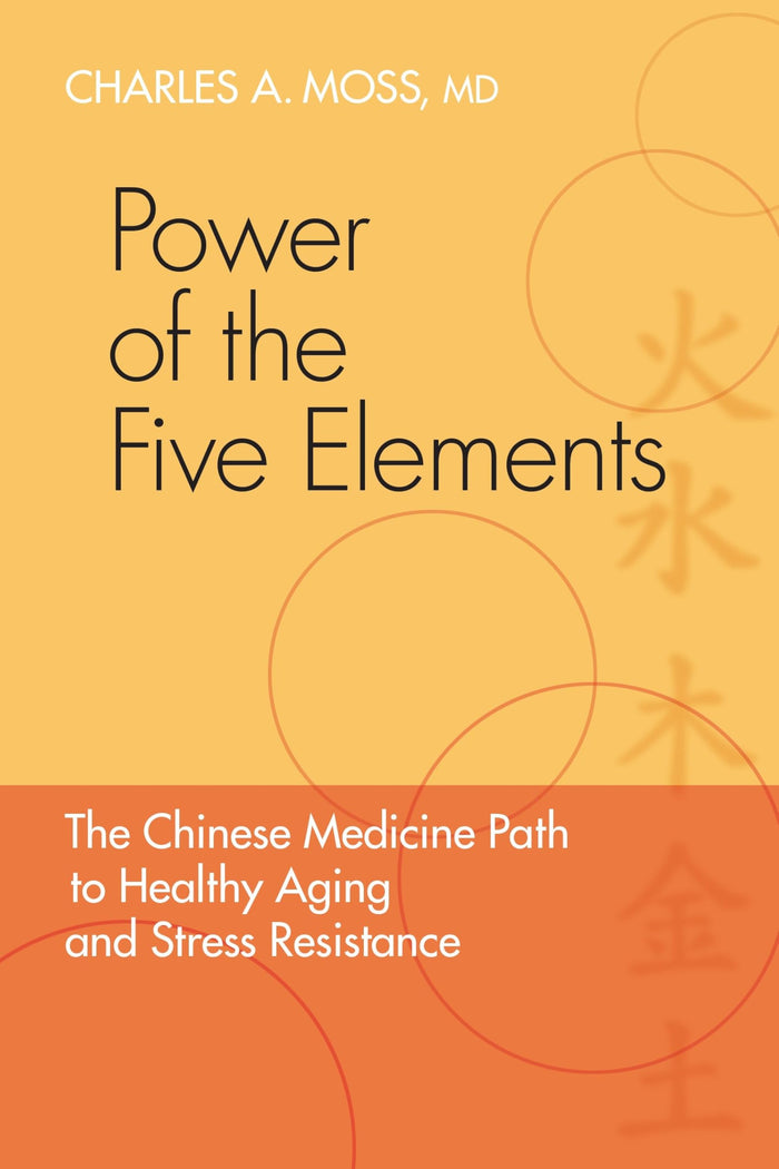 Power of the Five Elements: The Chinese Medicine Path to Healthy Aging and Stress Resistance by Charles A. Moss M.D. - Paperback cover