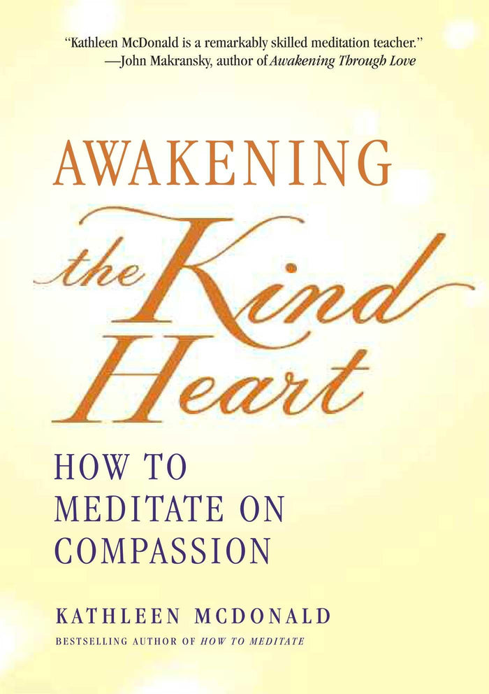 Awakening the Kind Heart: How to Meditate on Compassion by Kathleen McDonald - Paperback cover