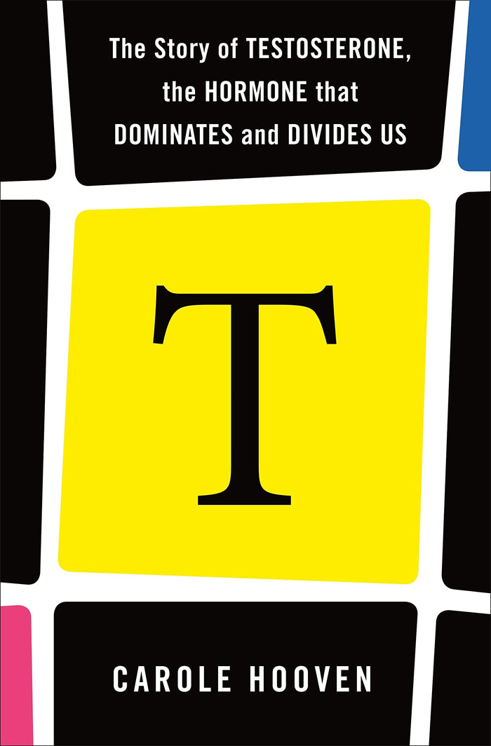 T: The Story of Testosterone, the Hormone that Dominates and Divides Us by Carole Hooven - Paperback cover