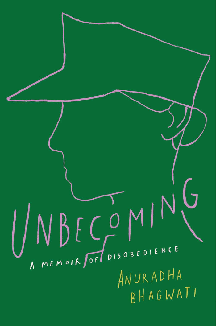 Unbecoming: A Memoir of Disobedience by Anuradha Bhagwati - Hardcover cover