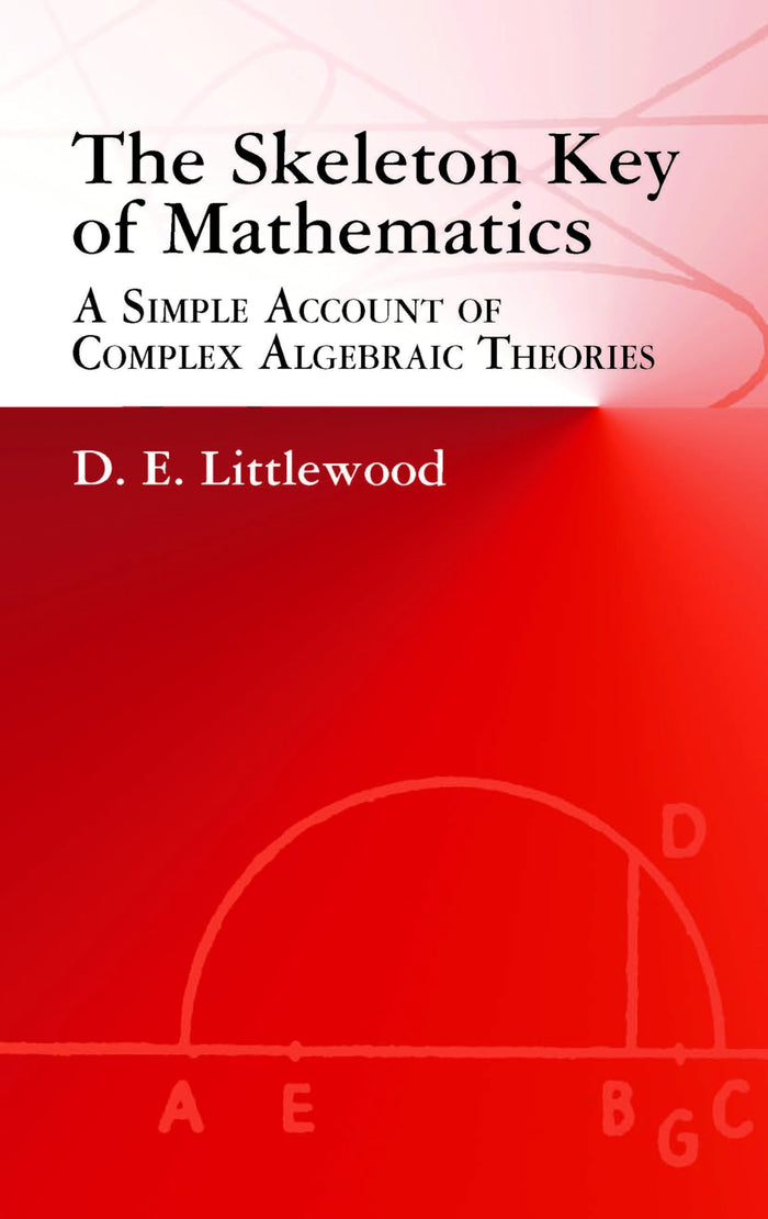 The Skeleton Key of Mathematics: A Simple Account of Complex Algebraic Theories (Dover Books on Mathematics) by D. E. Littlewood - Paperback cover