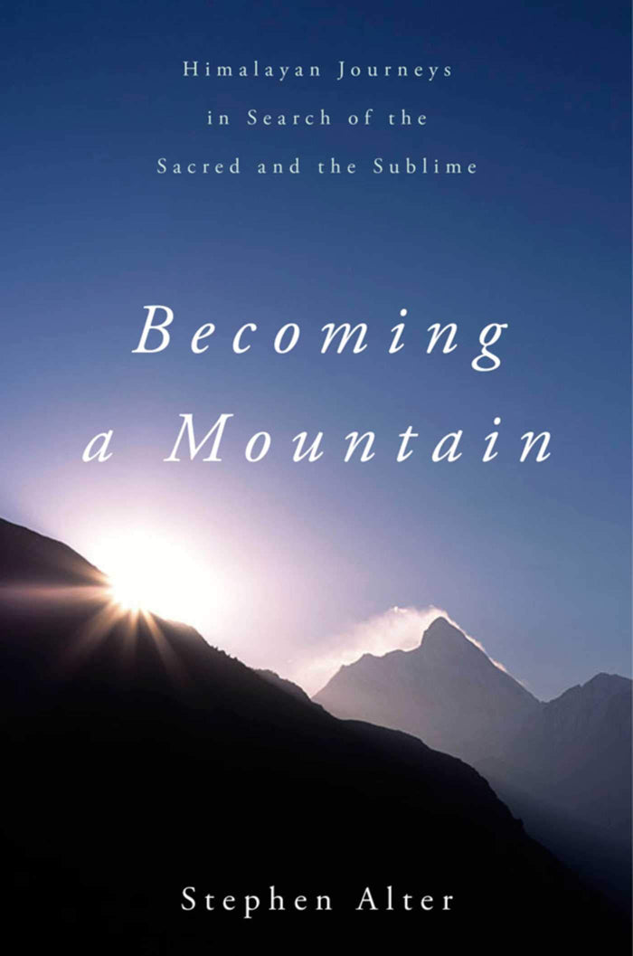 Becoming a Mountain: Himalayan Journeys in Search of the Sacred and the Sublime by Stephen Alter - Paperback cover