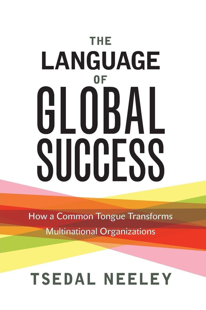The Language of Global Success: How a Common Tongue Transforms Multinational Organizations by Tsedal Neeley - Paperback cover