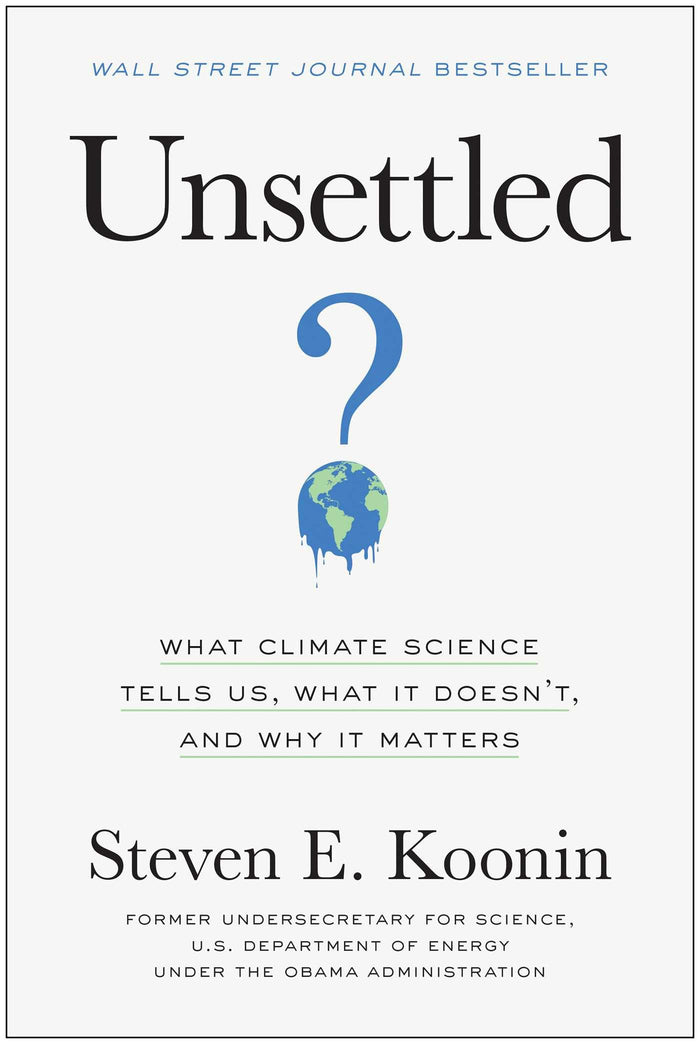Unsettled: What Climate Science Tells Us, What It Doesn't, and Why It Matters by Steven E. Koonin - Hardcover cover