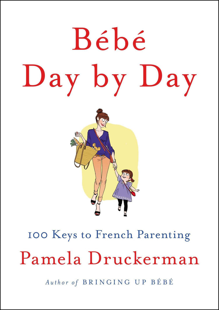 Bébé Day by Day: 100 Keys to French Parenting by Pamela Druckerman - Hardcover cover
