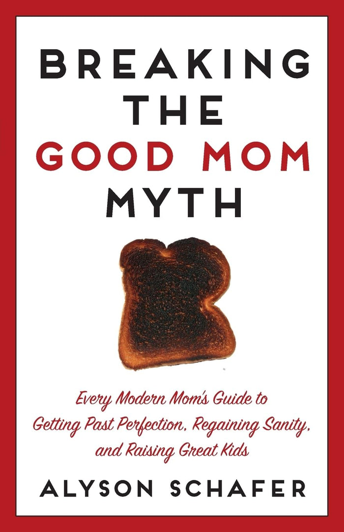 Breaking The Good Mom Myth: Every Mom's Modern Guide to Getting Past Perfection, Regaining Sanity, and Raising Great Kids by Alyson Schafer - Paperback cover