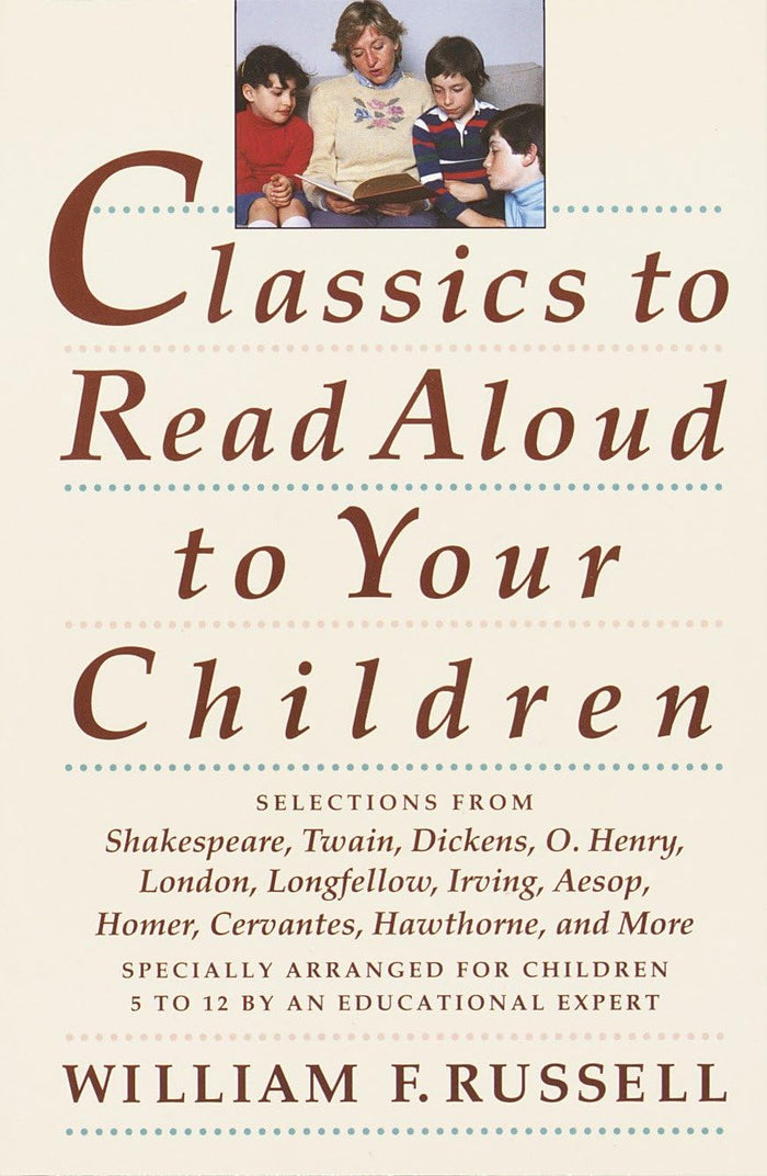 Classics to Read Aloud to Your Children: Selections from Shakespeare, Twain, Dickens, O.Henry, London, Longfellow, IrvingAesop, Homer, Cervantes, Hawthorne, and More by William F. Russell - Paperback cover