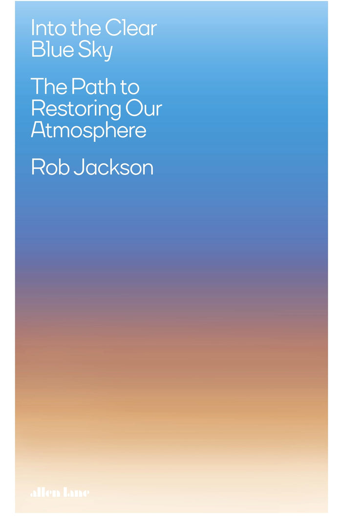 Into the Clear Blue Sky: The Path to Restoring Our Atmosphere by Rob Jackson - Hardcover cover