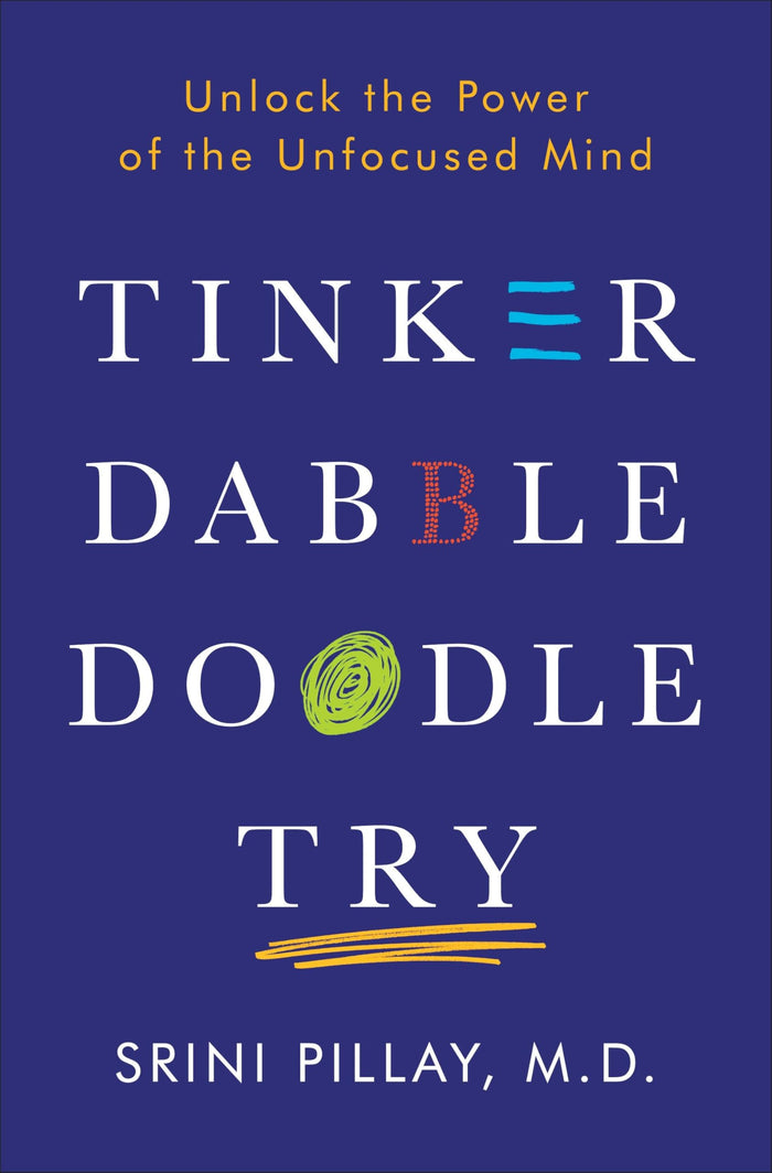 Tinker Dabble Doodle Try: Unlock the Power of the Unfocused Mind by Srini Pillay M.D. - Hardcover cover