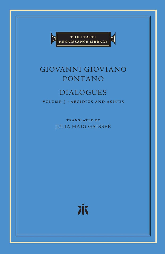 Dialogues, Volume 3: Aegidius and Asinus (The I Tatti Renaissance Library) by Giovanni Gioviano Pontano - Hardcover cover