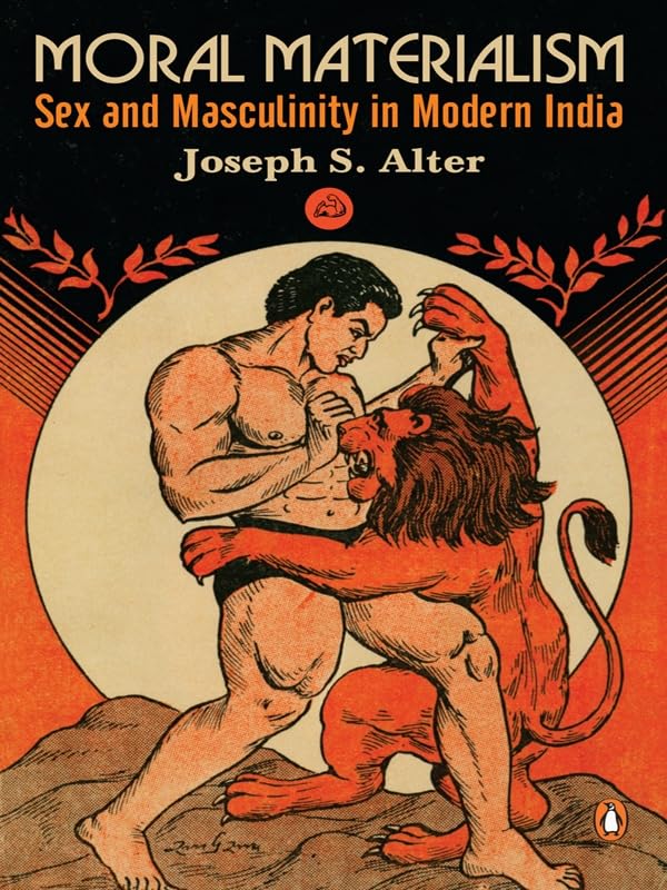 Moral Materialism: Sex and Masculinity in Modern India by Joseph S. Alter - Paperback cover