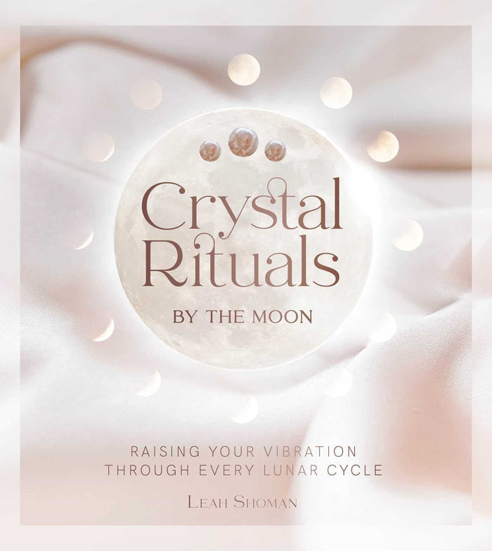 Crystal Rituals by the Moon: Raising your vibration through every cycle by Leah Shoman - Hardcover cover