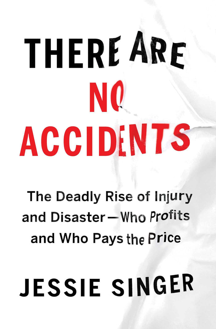 There Are No Accidents: The Deadly Rise of Injury and Disaster―Who Profits and Who Pays the Price by Jessie Singer - Hardcover cover