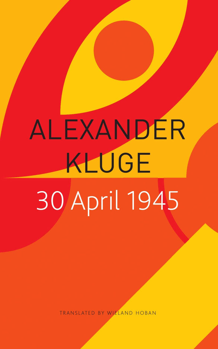 30 April 1945: The Day Hitler Shot Himself and Germany’s Integration with the West Began (The Seagull Library of German Literature) by Alexander Kluge - Paperback cover